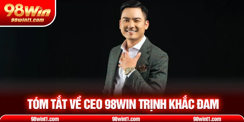 Tóm tắt về CEO 98win trịnh khắc đam
