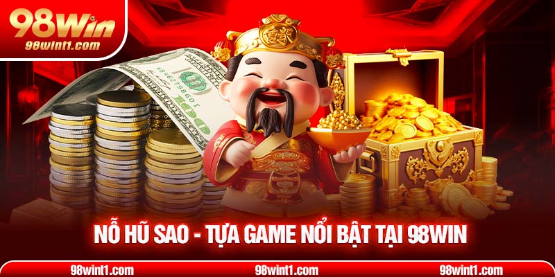 Nổ hũ sao tựa game nổi bật tại 98win