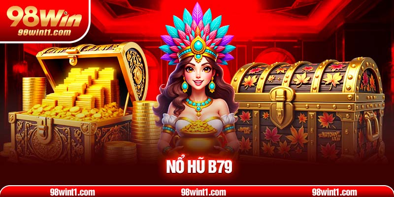 Khái niệm nổ hũ B79