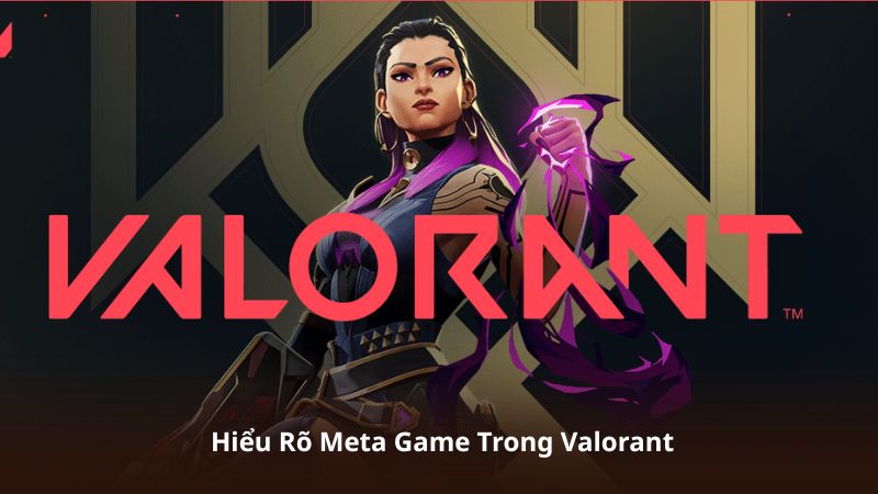 Hiểu Rõ Meta Game Trong Valorant